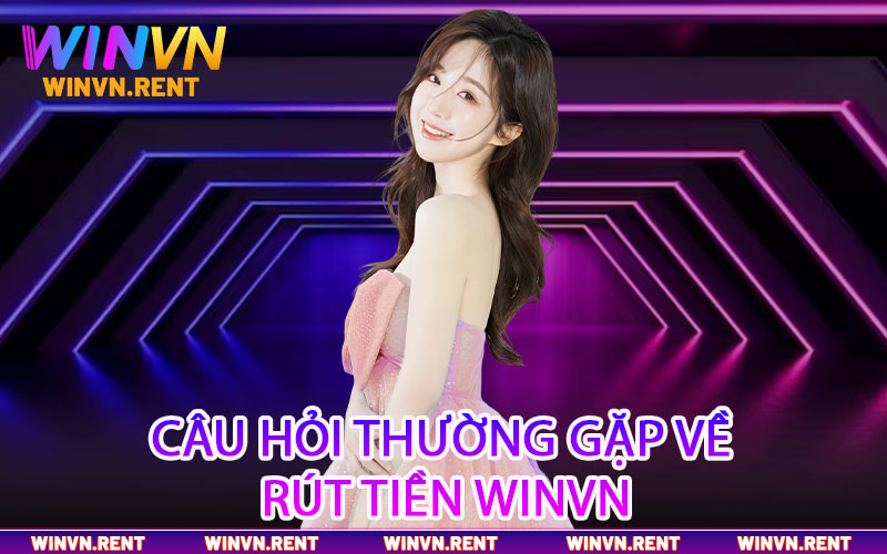 Câu hỏi thường gặp về rút tiền Winvn