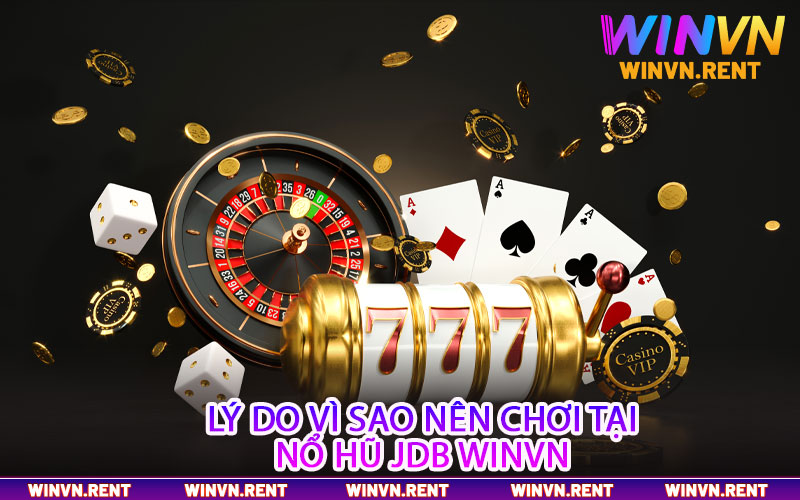 Lý do vì sao nên chơi tại nổ hũ JDB Winvn